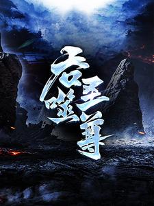 吞噬圣尊推荐完结小说吞噬圣尊(夜星寒)免费小说全本