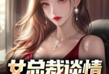 (全文)女总裁谈情，我被动入坑林震李若曦最新完结小说女总裁谈情，我被动入坑免费小说全本-蔬菜文学