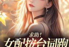 (全文)求助！女配按台词跑，剧情却偏了！（沈阎西沈娇娇）试读更新章节求助！女配按台词跑，剧情却偏了！免费小说-蔬菜文学