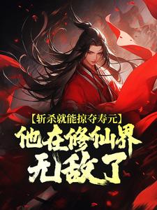 斩杀就能掠夺寿元，他在修仙界无敌了推荐完结小说，斩杀就能掠夺寿元，他在修仙界无敌了杜天乐免费小说全本