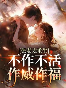 张老太重生：不作不活，作威作福热门小说排行榜张老太重生：不作不活，作威作福张荣英李金民免费小说全本