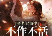 (全文)张老太重生:不作不活,作威作福张荣英李金民全本免费在线阅读-蔬菜文学