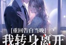 重回告白当晚,我转身离开不爱了沈茉莉傅烬完结小说推荐,重回告白当晚,我转身离开不爱了全章小说阅读-蔬菜文学