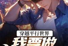 穿越平行世界：我要做狠心霸总热门小说排行榜穿越平行世界：我要做狠心霸总祝仁夏清韵免费小说全本-蔬菜文学