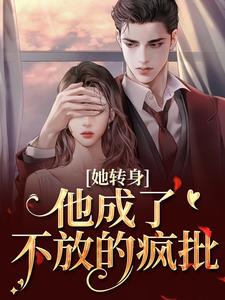 (全文)她转身，他成了不放的疯批陆芷霍征铭全本免费在线阅读