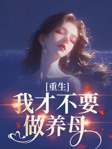 (全文)重生：我才不要做养母（沈宁雪顾怀远）免费小说重生：我才不要做养母试读更新章节