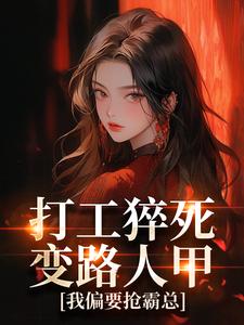 (全文)打工猝死变路人甲，我偏要抢霸总免费小说全本，姜来厉清宴试读更新章节
