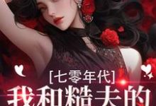 七零年代，我和糙夫的娇羞生活戚沅沅姜珩免费小说七零年代，我和糙夫的娇羞生活推荐完结小说-蔬菜文学