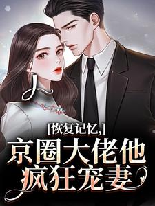 恢复记忆，京圈大佬他疯狂宠妻沈梨初裴聿完结小说推荐恢复记忆，京圈大佬他疯狂宠妻全本书籍阅读