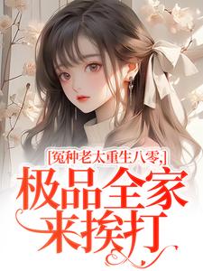 冤种老太重生八零，极品全家来挨打（苏春兰）小说推荐冤种老太重生八零，极品全家来挨打全章小说阅读
