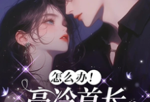 (全文)怎么办！高冷首长一亲就红温热门小说排行榜，怎么办！高冷首长一亲就红温唐恬沈南雾全章小说阅读-蔬菜文学