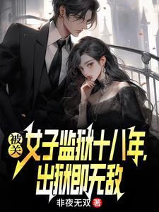 (全文)被关女子监狱十八年，出狱即无敌免费小说全本，林枫试读更新章节