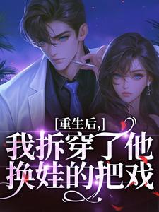 (全文)重生后，我拆穿了他换娃的把戏（盛南汐秦渡）全本书籍阅读重生后，我拆穿了他换娃的把戏免费小说全本