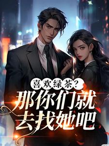 (全文)喜欢绿茶？那你们就去找她吧（江燕梅方承明）试读更新章节喜欢绿茶？那你们就去找她吧免费小说