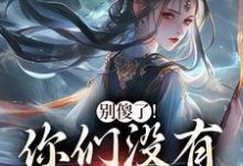 (全文)别傻了！你们没有怎么变强凤九昭顾淮声完结小说推荐别傻了！你们没有怎么变强试读更新章节-蔬菜文学
