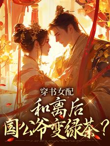 (全文)穿书女配：和离后国公爷变绿茶？免费小说全本，姜清雅柯峥试读更新章节