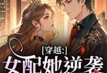 穿越：女配她逆袭成了女主虞姣傅池烨最新完结小说，穿越：女配她逆袭成了女主全本免费在线阅读-蔬菜文学