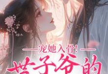 宠她入骨！世子爷的追妻日常谢观澜闻星落试读更新章节宠她入骨！世子爷的追妻日常谢观澜闻星落免费小说-蔬菜文学