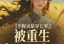 (全文)手握灵泉穿七零，被重生老公盯上了热门小说排行榜，手握灵泉穿七零，被重生老公盯上了林夕韫陆晏北全章小说阅读-蔬菜文学