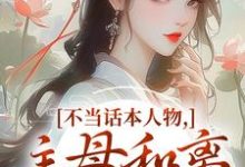 不当话本人物，主母和离惹上权臣推荐完结小说不当话本人物，主母和离惹上权臣(姜应珩宋意绵)免费小说全本-蔬菜文学