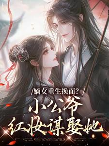 嫡女重生换面？小公爷红妆谋娶她裴溟辰云霁免费小说嫡女重生换面？小公爷红妆谋娶她推荐完结小说