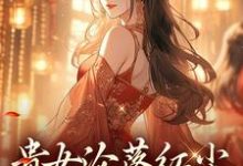 贵女沦落红尘，一朝逆袭帝后热门小说排行榜贵女沦落红尘，一朝逆袭帝后明月玄凛弋免费小说全本-蔬菜文学