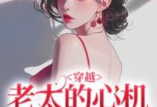 (全文)穿越：老太的心机你别猜（祁红豆）全本书籍阅读穿越：老太的心机你别猜免费小说全本-蔬菜文学