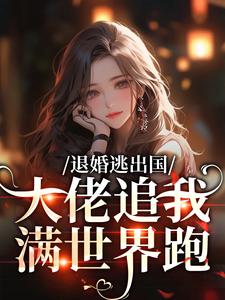 退婚逃出国，大佬追我满世界跑热门小说排行榜退婚逃出国，大佬追我满世界跑江野崎楚灵兮免费小说全本