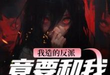 我造的反派,竟要和我强制HE完整版小说我造的反派,竟要和我强制HE(陆昭昭沈西慕)全章小说阅读-蔬菜文学
