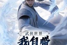 武侠世界，我自带熟练度面板最新完结小说武侠世界，我自带熟练度面板王重阳尹志平免费小说-蔬菜文学