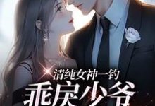 清纯女神一钓，乖戾少爷主动咬钩（余皎）全本书籍阅读清纯女神一钓，乖戾少爷主动咬钩完整版小说-蔬菜文学