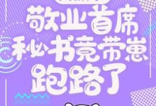 大新闻！敬业首席秘书竟带崽跑路了！最新章节阅读大新闻！敬业首席秘书竟带崽跑路了！(卫颜冷夜霆)试读更新章节-蔬菜文学