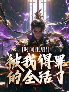 时间重启！被我得罪的全活了推荐完结小说，时间重启！被我得罪的全活了林天穆青云免费小说全本