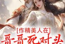 作精美人在哥哥死对头怀里要抱抱江夷欢卫昭免费小说作精美人在哥哥死对头怀里要抱抱推荐完结小说-蔬菜文学