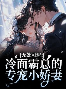 (全文)无处可逃：冷面霸总的专宠小娇妻（傅周烬苏挽挽）试读更新章节无处可逃：冷面霸总的专宠小娇妻免费小说