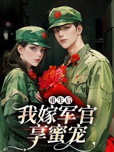(全文)重生后我嫁军官享蜜宠（乔江心）试读更新章节重生后我嫁军官享蜜宠免费小说