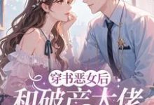 穿成恶女后，和破产大佬he了乔茵试读更新章节穿成恶女后，和破产大佬he了乔茵免费小说-蔬菜文学