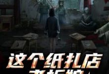 (全文)这个纸扎店老板娘，她有亿点强！(陈昭陈二狗)全本免费在线阅读-蔬菜文学