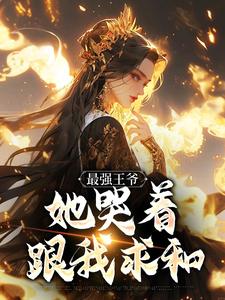 最强王爷：她哭着跟我求和完整版小说，最强王爷：她哭着跟我求和杨凡全章小说阅读