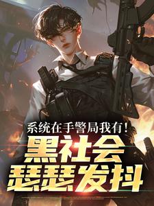 系统在手警局我有！黑社会瑟瑟发抖完整版小说系统在手警局我有！黑社会瑟瑟发抖(吕川)全章小说阅读