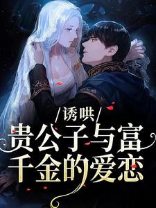 诱哄：贵公子与富千金的爱恋完整版小说诱哄：贵公子与富千金的爱恋(沈漾)全章小说阅读