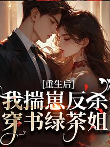 重生后，我揣崽反杀穿书绿茶姐热门小说排行榜重生后，我揣崽反杀穿书绿茶姐沈姝灵免费小说全本