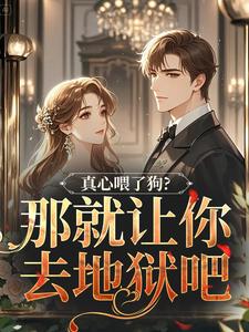 (全文)真心喂了狗？那就让你去地狱吧免费小说全本，秦千黎试读更新章节