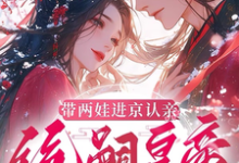(全文)带两娃进京认亲，绝嗣皇帝惊呆了完结小说推荐沈妩全本书籍阅读-蔬菜文学