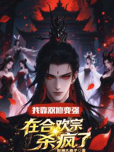 我靠双修变强，在合欢宗杀疯了热门小说排行榜我靠双修变强，在合欢宗杀疯了顾鸿羽免费小说全本