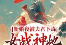 新婚夜被夫君下毒，女战神她不忍了热门小说排行榜新婚夜被夫君下毒，女战神她不忍了晏东凰免费小说全本-蔬菜文学