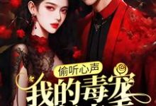 偷听心声:我的毒宠有亿点乖完整版小说偷听心声:我的毒宠有亿点乖(周鸣)全章小说阅读-蔬菜文学