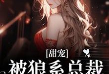 甜宠！被狼系总裁红眼索吻（符珍）小说推荐甜宠！被狼系总裁红眼索吻全章小说阅读-蔬菜文学
