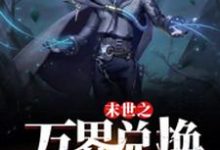 末世之万界兑换系统马克热门小说排行榜末世之万界兑换系统免费小说-蔬菜文学
