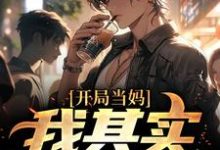 开局当妈，我其实是男的！白若溪试读更新章节开局当妈，我其实是男的！白若溪免费小说-蔬菜文学